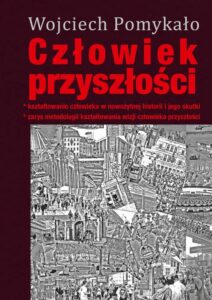 Okładka: Człowiek przyszłości. Kształtowanie człowieka w nowożytnej historii i jego skutki. Zarys metodologii kształtowania wizji człowieka w przyszłości