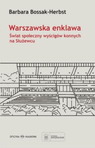 Okładka: Warszawska enklawa. Świat społeczny wyścigów konnych na Służewcu