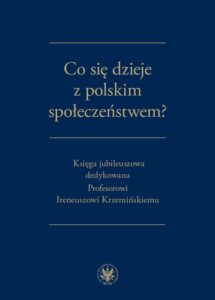 Okładka: Co się dzieje z polskim społeczeństwem?. Księga jubileuszowa dedykowana Profesorowi Ireneuszowi Krzemińskiemu