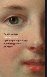Okładka: Dzieje grzechu. Dyskurs pornograficzny w polskiej prozie XX wieku (na wybranych przykładach)