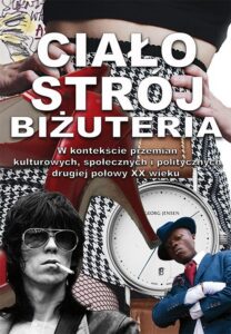 Okładka: Ciało, strój, biżuteria w kontekście przemian kulturowych, społecznych i politycznych drugiej połowy XX wieku