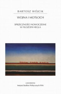 Okładka: Wojna i motłoch. Sprzeczności nowoczesne w filozofii Hegla