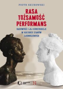 Okładka: Rasa, Tożsamość, Performans. Rasowość i jej konstrukcje w kulturze Stanów Zjednoczonych