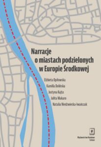 Okładka: Narracje o miastach podzielonych w Europie Środkowej. Słubice i Frankfurt nad Odrą oraz Cieszyn i Czeski Cieszyn