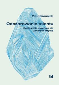 Okładka: Odczarowanie talentu. Socjografia stawania się uznanym artystą