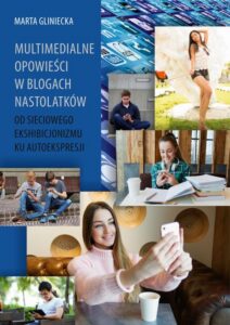 Okładka: Multimedialne opowieści w blogach nastolatków. Od sieciowego ekshibicjonizmu ku autoekspresji