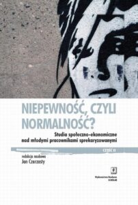 Okładka: Niepewność, czyli normalność?. Studia społeczno-ekonomiczne nad młodymi pracownikami sprekaryzowanymi, cześć II