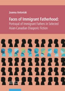 Okładka: Faces of Immigrant Fatherhood. Portrayal of Immigrant Fathers in Selected Asian-Canadian Diasporic Fiction