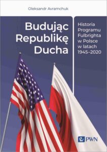 Okładka: Budując Republikę Ducha.. Historia Programu Fulbrighta w Polsce w latach 1945-2020