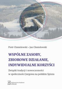 Okładka: Wspólne zasoby, zbiorowe działanie, indywidualne korzyści. Związki tradycji i nowoczesności w społeczności Jurgowa na polskim Spiszu