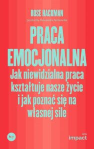 Okładka: Praca emocjonalna. Jak niewidzialna praca kształtuje nasze życie i jak poznać się na własnej sile