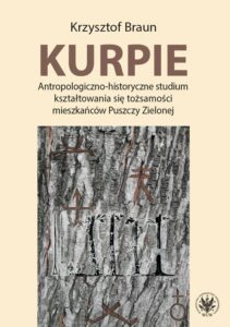 Okładka: Kurpie. Antropologiczno-historyczne studium kształtowania się tożsamości mieszkańców Puszczy Zielonej
