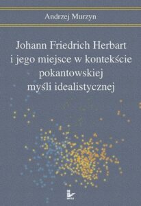 Okładka: Johann Friedrich Herbart i jego miejsce w kontekście pokantowskiej myśli idealistycznej
