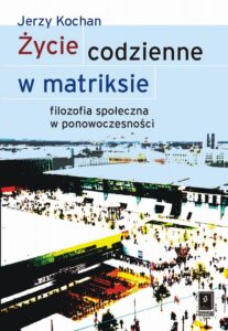 Okładka: Życie codzienne w matriksie. Filozofia społeczna w ponowoczesności