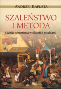Okładka: Szaleństwo i metoda. Granice rozumienia w filozofii i psychiatrii