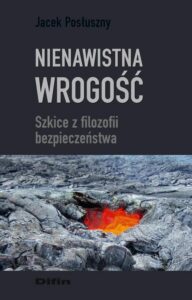 Okładka: Nienawistna wrogość. Szkice z filozofii bezpieczeństwa
