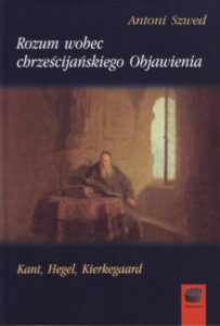 Okładka: Rozum wobec chrześcijańskiego Objawienia. Kant, Hegel, Kierkegaard