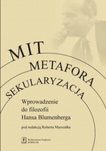 Okładka: Mit Metafora Sekularyzacja. Wprowadzenie do filozofii Hansa Blumenberga