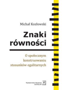 Okładka: Znaki równości. O społecznym konstruowaniu stosunków egalitarnych. O społecznym konstruowaniu stosunków egalitarnych