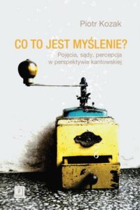 Okładka: Co to jest myślenie. Pojęcia, sądy, percepcja w perspektywie kantowskiej