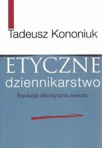 Okładka: Etyczne dziennikarstwo. Ewolucja deontyczna zawodu