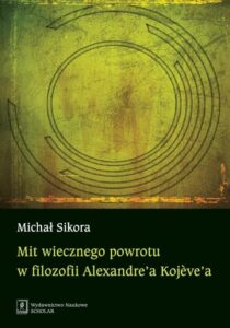 Okładka: Mit wiecznego powrotu w filozofii Alexandre’a Kojeve’a