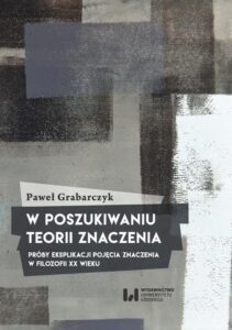 Okładka: W poszukiwaniu teorii znaczenia. Próby eksplikacji pojęcia znaczenia w filozofii XX wieku