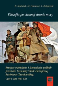 Okładka: Filozofia po ciemnej stronie mocy Część 1 1945-1951. Krucjaty marksistów i komunistów polskich przeciwko lwowskiej szkole filozoficznej Kazimierza Twardowskiego