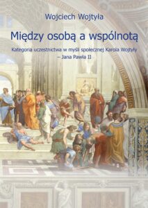 Okładka: Między osobą a wspólnotą. Kategoria uczestnictwa w myśli społecznej Karola Wojtyły – Jana Pawła II