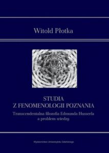 Okładka: Studia z fenomenologii poznania. Transcendentalna filozofia Edmunda Husserla a problem wiedzy
