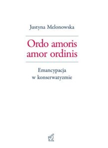 Okładka: Ordo amoris amor ordinis. Emancypacja w konserwatyzmie