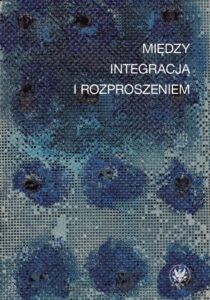 Okładka: Między integracją i rozproszeniem. Doświadczenie estetyczne w kontekstach nowoczesności