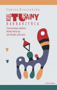 Okładka: Kulturalny barbarzyńca. Fenomenologia radykalna Michela Henry'ego jako filozofia sztuki życia