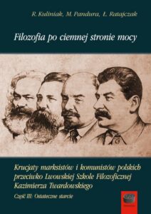Okładka: Filozofia po ciemnej stronie mocy. Krucjaty marksistów i komunistów polskich przeciwko Lwowskiej Szkole Filozoficznej Kazimierza Twardowskiego. Część trzecia: Ostateczne starcie
