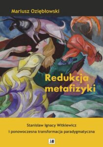 Okładka: Redukcja metafizyki . Stanisław Ignacy Witkiewicz i ponowoczesna transformacja paradygmatyczna .