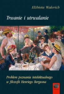 Okładka: Trwanie i utrwalanie. Problem poznania intelektualnego w filozofii Henriego Bergsona