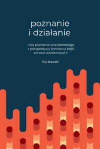 Okładka: Poznanie i działanie. Idea poznania ucieleśnionego z perspektywy koncepcji pętli korowo-podkorowych