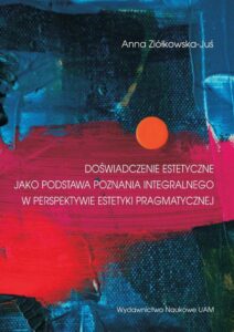 Okładka: Doświadczenie estetyczne jako podstawa poznania integralnego w perspektywie estetyki pragmatycznej