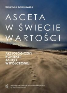 Okładka: Asceta w świecie wartości. Aksjologiczny kontekst ascezy współczesnej