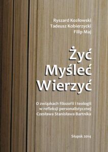 Okładka: Żyć. Myśleć. Wierzyć.. O związkach filozofii i teologii w refleksji personalistycznej Czesława Stanisława Bartnika