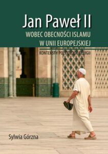 Okładka: Jan Paweł II wobec obecności Islamu w Unii Europejskiej. Konteksty politologii religii