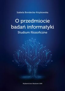 Okładka: O przedmiocie badań informatyki. Studium filozoficzne