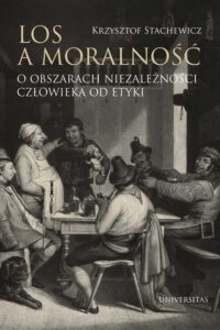 Okładka: Los a moralność O obszarach niezależności człowieka od etyki