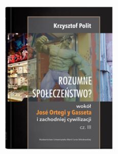 Okładka: Rozumne społeczeństwo? Wokół José Ortegi y Gasseta i zachodniej cywilizacji. Cz. III