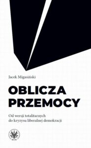 Okładka: Oblicza przemocy. Od wersji totalitarnych do kryzysu liberalnej demokracji