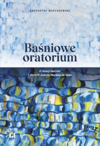 Okładka: Baśniowe oratorium. O Nowej Justynie i Historii Julietty Markiza de Sade