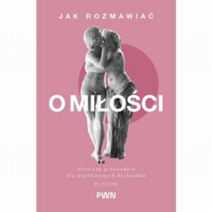 Okładka: Jak rozmawiać o miłości. Antyczny przewodnik dla współczesnych kochanków