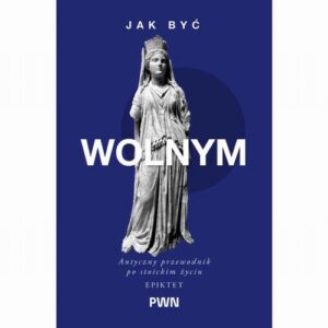 Okładka: Jak być wolnym. Antyczny przewodnik po stoickim życiu