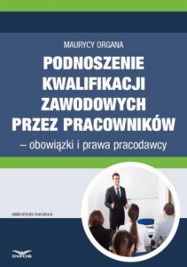 Okładka: Podnoszenie kwalifikacji zawodowych przez pracowników – obowiązki i prawa pracodawcy