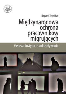Okładka: Międzynarodowa ochrona pracowników migrujących. Geneza, instytucje, oddziaływanie